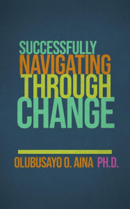 Title: Successfully Navigating Through Change, Author: Olubusayo Aina