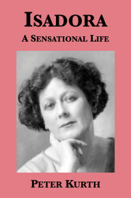 Title: Isadora: A Sensational Life, Author: Peter Kurth