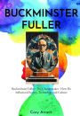 Buckminster Fuller: The Changemaker How He Influenced Society, Technology, and Culture