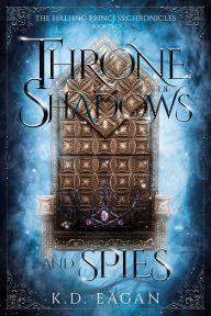 Title: A Throne of Shadows and Spies, Author: K. D. Eagan