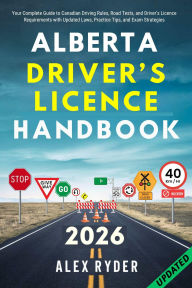 Title: Alberta Driver's Licence Handbook: Your Complete Guide to Canadian Driving Rules, Road Tests, and Driver's Licence Requirements with Practice Questions, Author: Alex Ryder