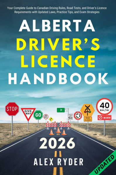 Alberta Driver's Licence Handbook: Your Complete Guide to Canadian Driving Rules, Road Tests, and Driver's Licence Requirements with Practice Questions