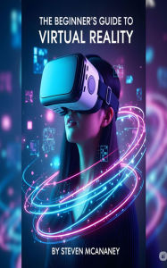 Title: The Beginner's Guide to Virtual Reality, Author: Steven Mcananey
