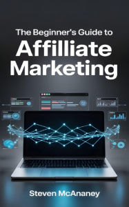 Title: The Beginner's Guide to Affiliate Marketing, Author: Steven Mcananey