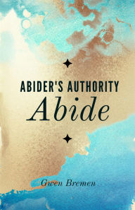 Title: Abider's Authority: Abide, Author: Gwen Bremen