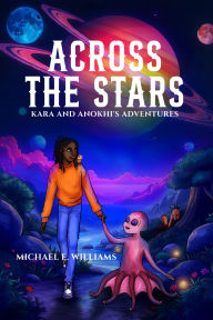 Title: ACROSS THE STARS: Kara and Anokhi's Adventures, Author: Michael E. Williams