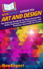 HowExpert Guide to Art and Design: The Ultimate Handbook for Mastering Artistic Skills, Exploring Creative Expression, and Building a Successful Art Career