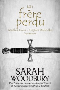 Title: Un Frère Perdu (Gareth & Gwen Enigmes Médiévales, 6), Author: Sarah Woodbury