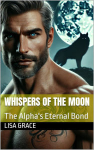 Title: Whispers of the Moon: The Alpha's Eternal Bond, Author: Lisa Grace