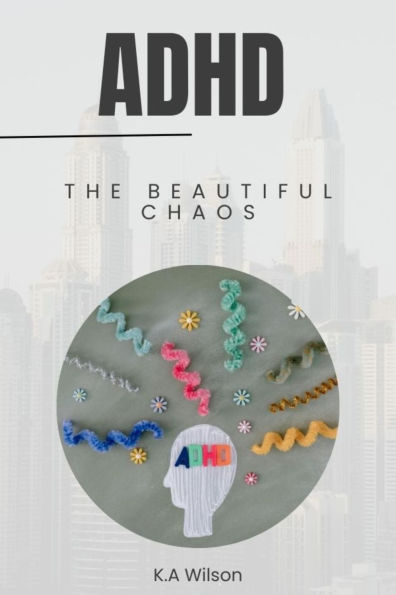 ADHD: The Beautiful Chaos