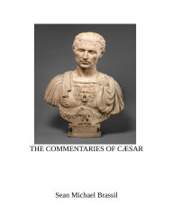 Title: THE COMMENTARIES OF CÆSAR, Author: Sean Michael Brassil