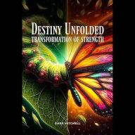 Title: Destiny unfolded transformation of strength, Author: Dara Mitchell