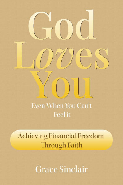 God Loves You Even When You Can't Feel It Book 8: Achieving Financial Freedom Through Faith