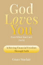 God Loves You Even When You Can't Feel It Book 8: Achieving Financial Freedom Through Faith