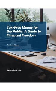 Title: Tax-Free Money for the Public: A Guide to Financial Freedom, Author: Daxter Aujla