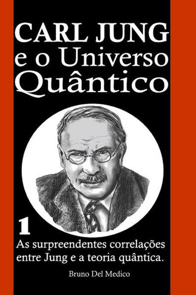 Carl Jung e o Universo Quântico: As surpreendentes correlações entre Jung e a teoria quântica. Do subconsciente coletivo ao cosmos holográfico.
