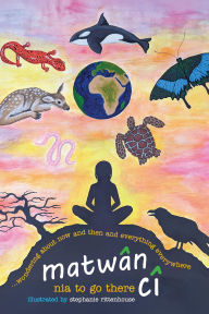 Title: matwân cî ...wondering about now and then and everything everywhere: poems, Author: Nia To Go There