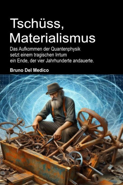 Tschüss, Materialismus: Das Aufkommen der Quantenphysik setzt einem tragischen Irrtum ein Ende, der vier Jahrhunderte andauerte.