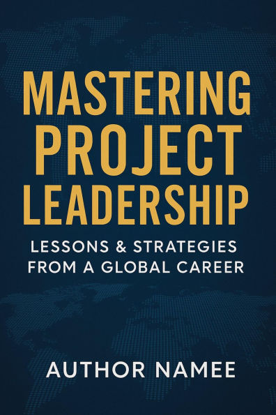 Mastering Project Leadership: Lessons & Strategies from a Global Career: Probable interview Questions and Answers using the STAR Model