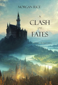 Title: A Clash of Fates (The Sorcerer's RingBook #21), Author: Morgan Rice