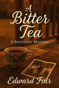 Title: A Bitter Tea: A Southern Mystery, Author: Edward Fair