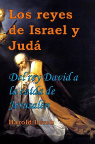 Title: Los reyes de Israel y Judá: Del rey David a la caída de Jerusalén, Author: Harold Lerch
