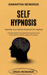 Title: Self Hypnosis - Harness Your Mind's Potential For Healing, Author: Samantha Mcmanus