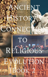 Title: Ancient History's Connection To Religious Evolution - Book 2, Author: Samantha Mcmanus