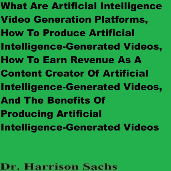 What Are Artificial Intelligence Video Generation Platforms And How To Produce Artificial Intelligence-Generated Videos