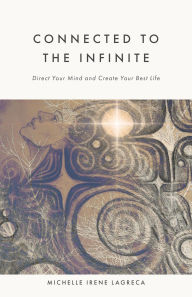 Title: Connected to The Infinite: Direct Your Mind and Create Your Best Life, Author: Michelle Irene LaGreca