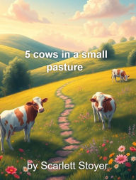 Title: 5 Cows In A Small Pasture, Author: Scarlett Stoyer