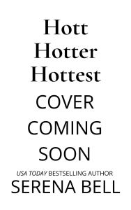 Title: Hott Hotter Hottest: A Steamy Rush Creek Romantic Comedy, Author: Serena Bell