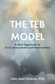 Title: The TEB Model: A New Approach to Crisis Assessment and Intervention, Author: John Azar-Dickens