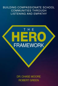 Title: The HERO Framework: Building Compassionate School Communities Through Listening and Empathy, Author: Chase Moore