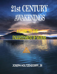 Title: 21st Century Awakenings: A Guide To The Enlightenment Of Nations, Author: Joseph Holtzendorff