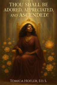 Title: Thou Shall be Adored, Appreciated and Ascended!, Author: Tomica Hofler