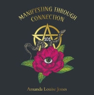 Title: Manifesting Through Connection: 101, Author: Amanda Louise Jones