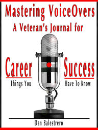 Title: Mastering Voiceovers: A Veterans Journal for Career Success, Author: Dan Balestrero