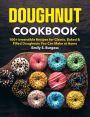 Doughnut Cookbook: 100+ Irresistible Recipes for Classic, Baked & Filled Doughnuts You Can Make at Home