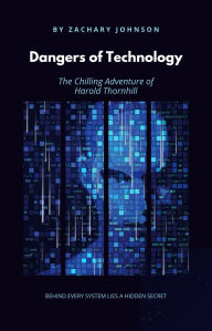 Title: Dangers of Technology: The Chilling Adventure of Harold Thornhill, Author: Zachary Johnson