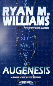 Title: Augenesis: A short science fiction story, Author: Ryan M. Williams