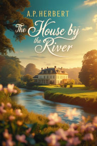 Title: The House by the River, Author: A.P. Herbert
