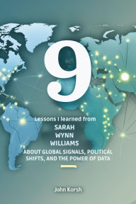 Title: 9 Lessons I Learned From Sarah Wynn Williams About Global Signals, Political Shifts, and the Power of Data, Author: John Korsh