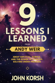 Title: 9 Lessons I Learned From Andy Weir About Survival, Science, and the Power of Problem-Solving Under Pressure, Author: John Korsh