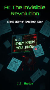Title: AI: The Invisible Revolution: A True Story of Tomorrow, Today, Author: J. C. Martin