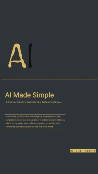 AI Made Simple: A Beginner's Guide to Understanding Artificial Intelligence