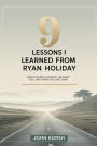 9 Lessons I Learned From Ryan Holiday About Stillness, Strategy, the Enemy Ego, and Playing the Long Game
