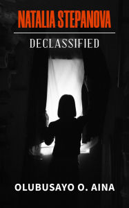 Title: Natalia Stepanova: Declassified, Author: Olubusayo Aina