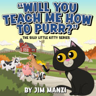 Title: Will You Teach Me How To Purr?: The Silly Little Kitty Series, Author: Jim Manzi