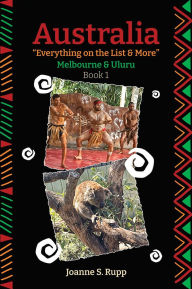 Title: Australia Everything on the List & More: Melbourne & Uluru, Author: Joanne S. Rupp